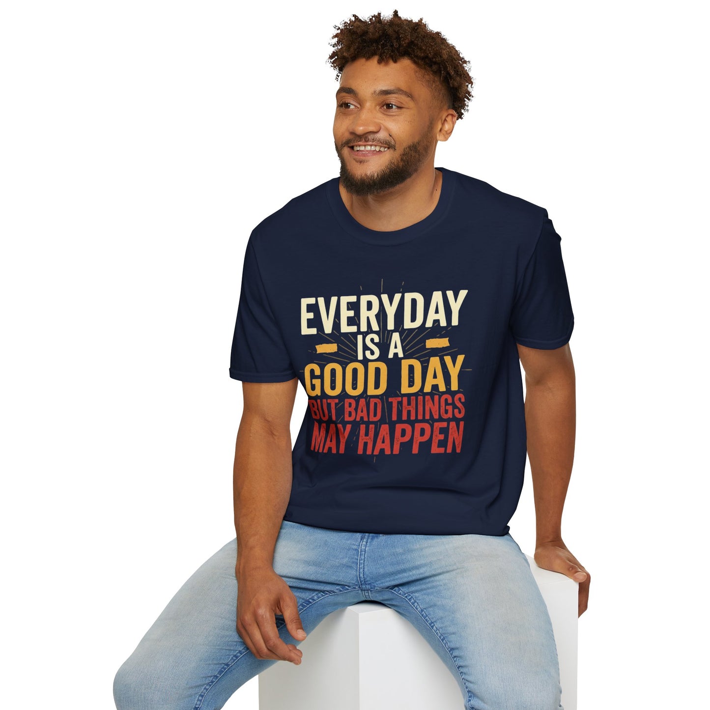Everyday Is A Good Day T-Shirt — Positive Graphic Tee ("But Bad Things May Happen")
