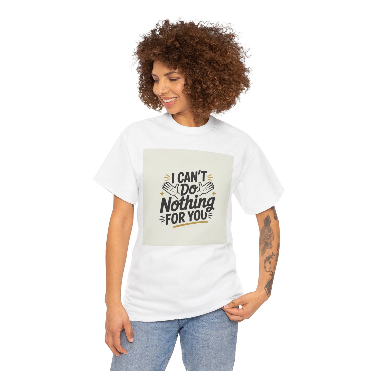 I Can't Do Nothing For You Tee — Funny Sarcastic Graphic Shirt
