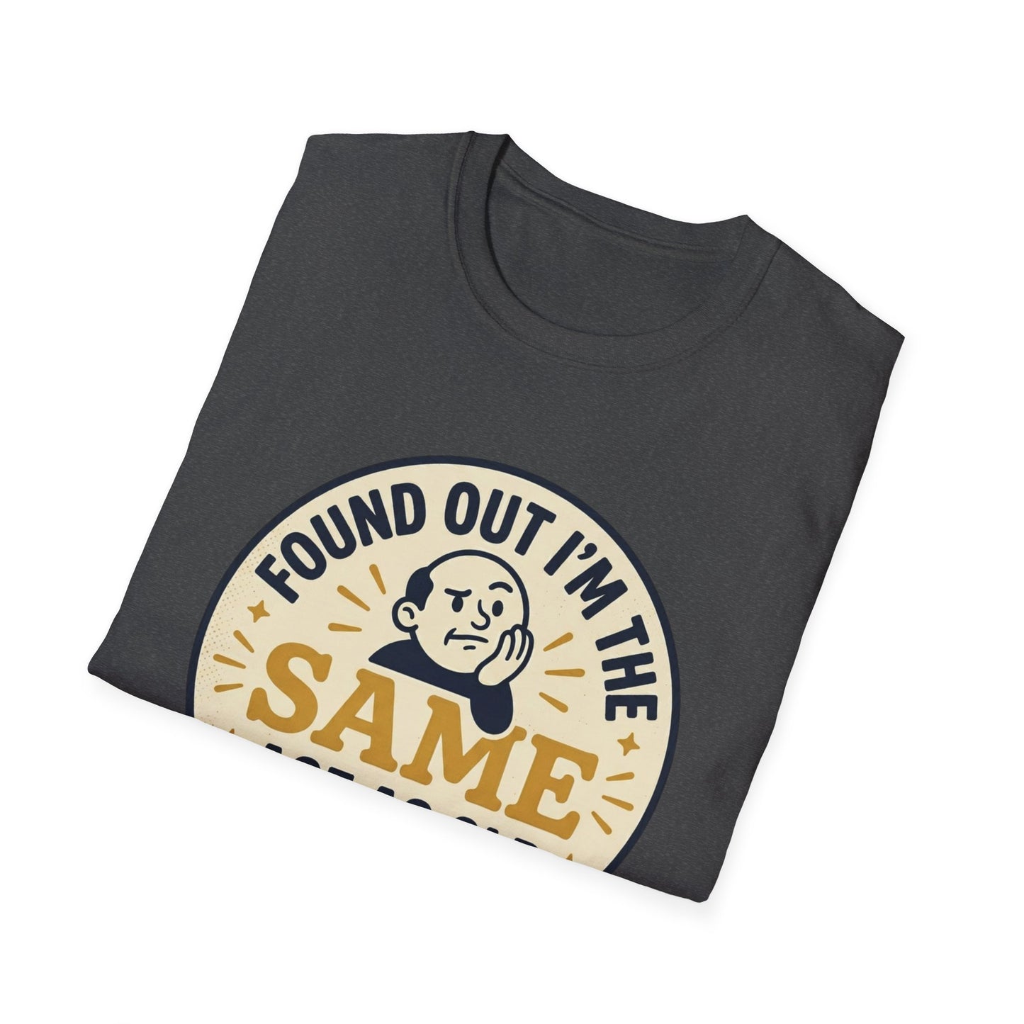 Found Out I’m the Same Age As Old People T-Shirt