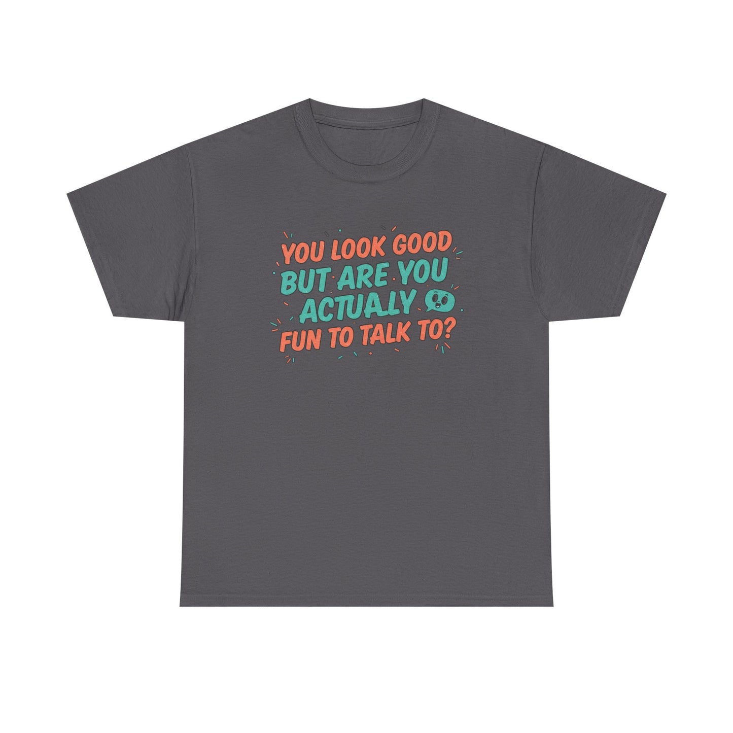 You Look Good But Are You Actually Fun to Talk To? Tee Printify