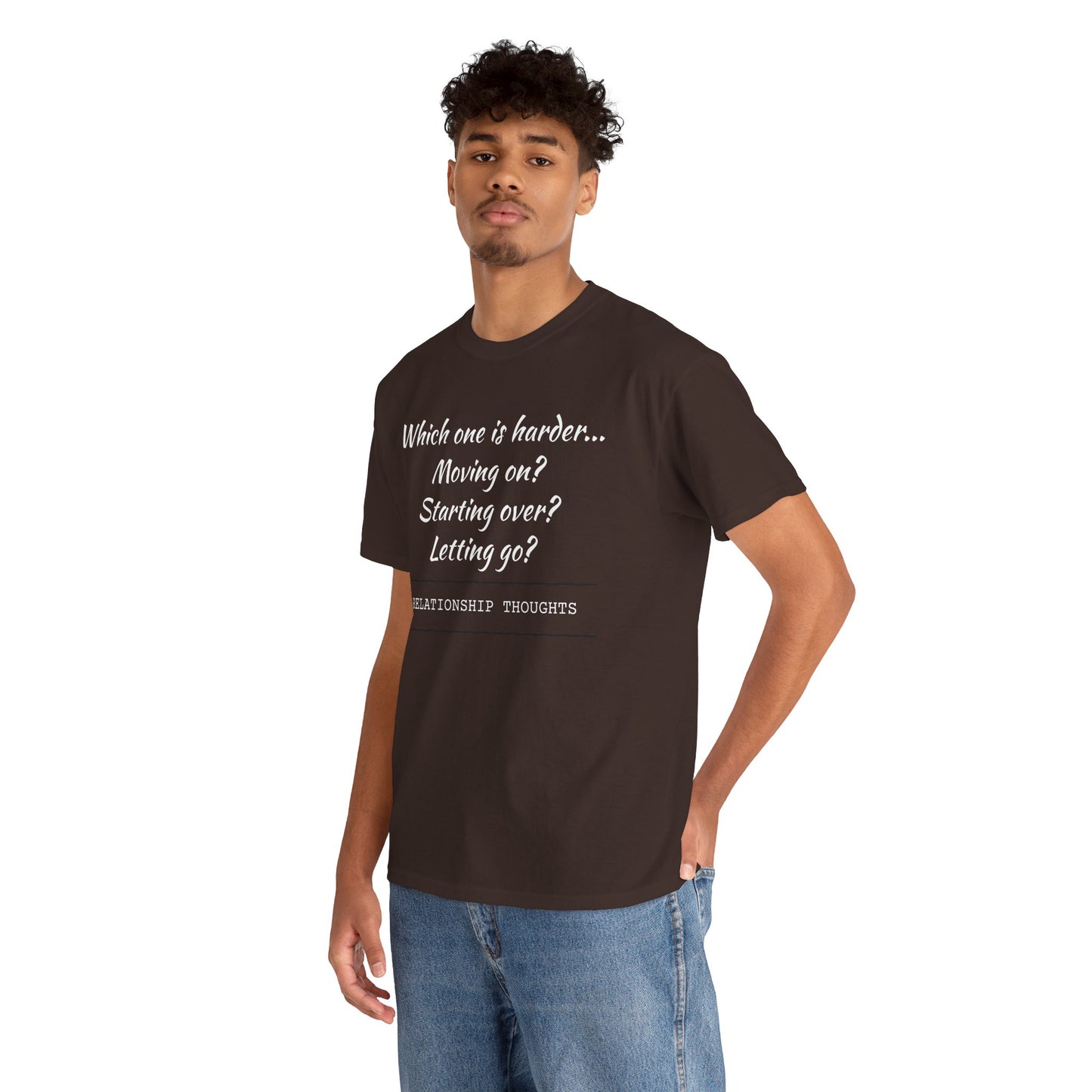 Relationship Thoughts Tee — “Which one is harder... Moving on? Starting over? Letting go?”