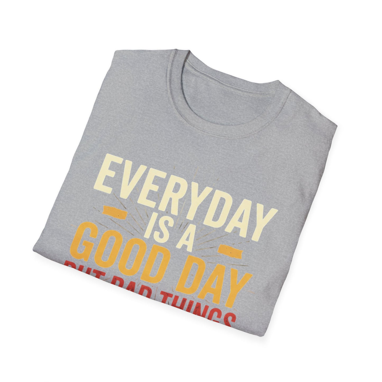 Everyday Is A Good Day T-Shirt — Positive Graphic Tee ("But Bad Things May Happen")