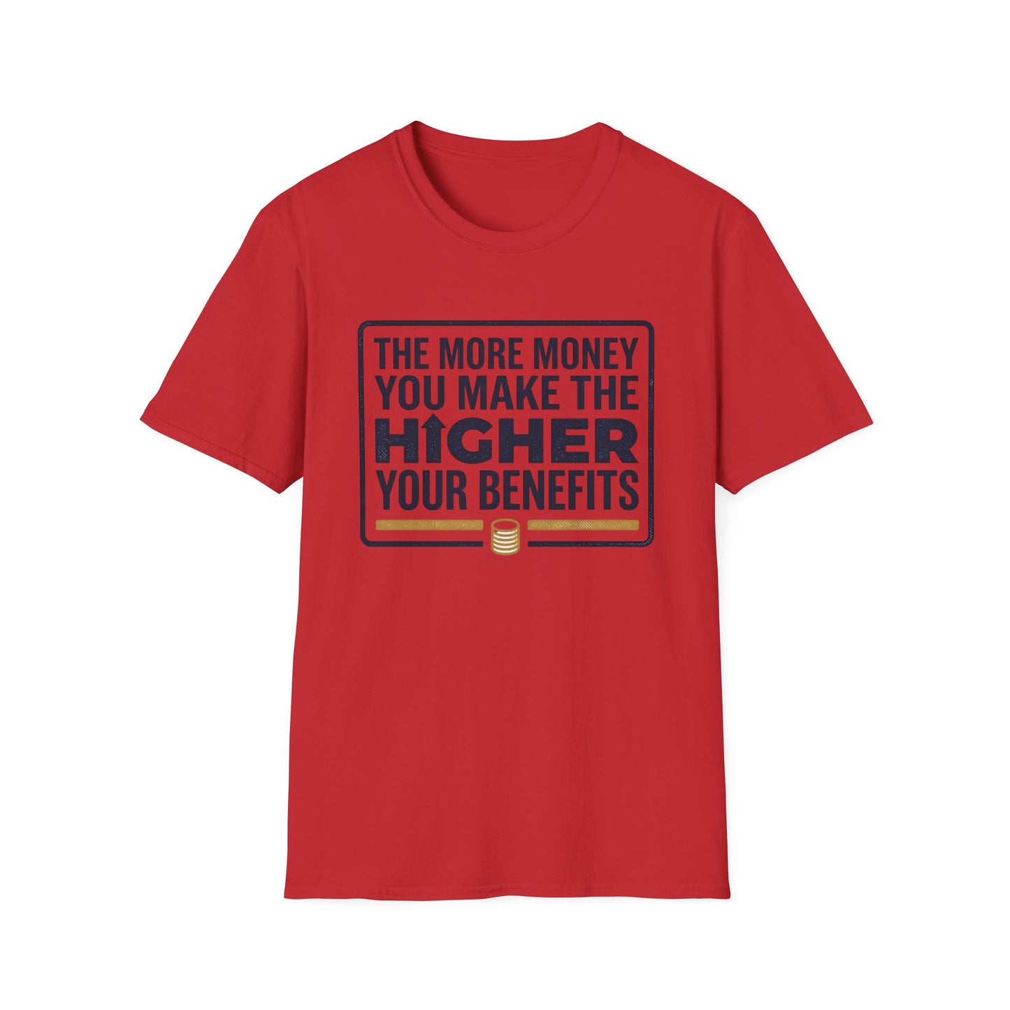 T-Shirt — "The More Money You Make The Higher Your Benefits" Funny Financial Quote Tee