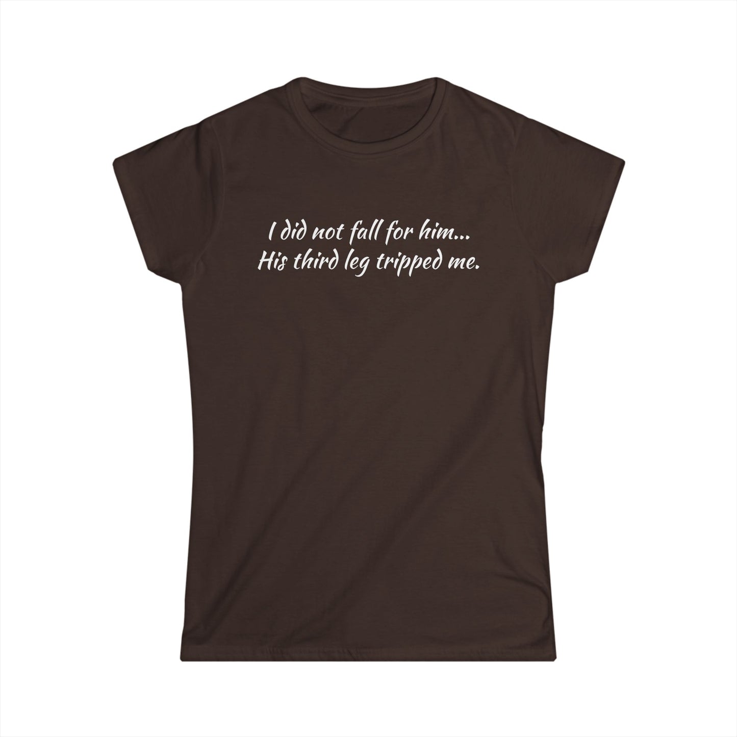 Women’s Tee — “I did not fall for him... His third leg tripped me.” Funny Sarcastic Graphic Shirt