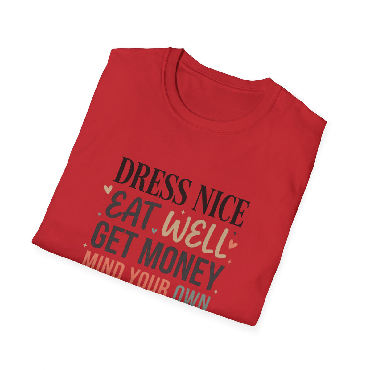 "Dress Nice. Eat Well. Get Money. Mind Your Own Business." Motivational Graphic Tee
