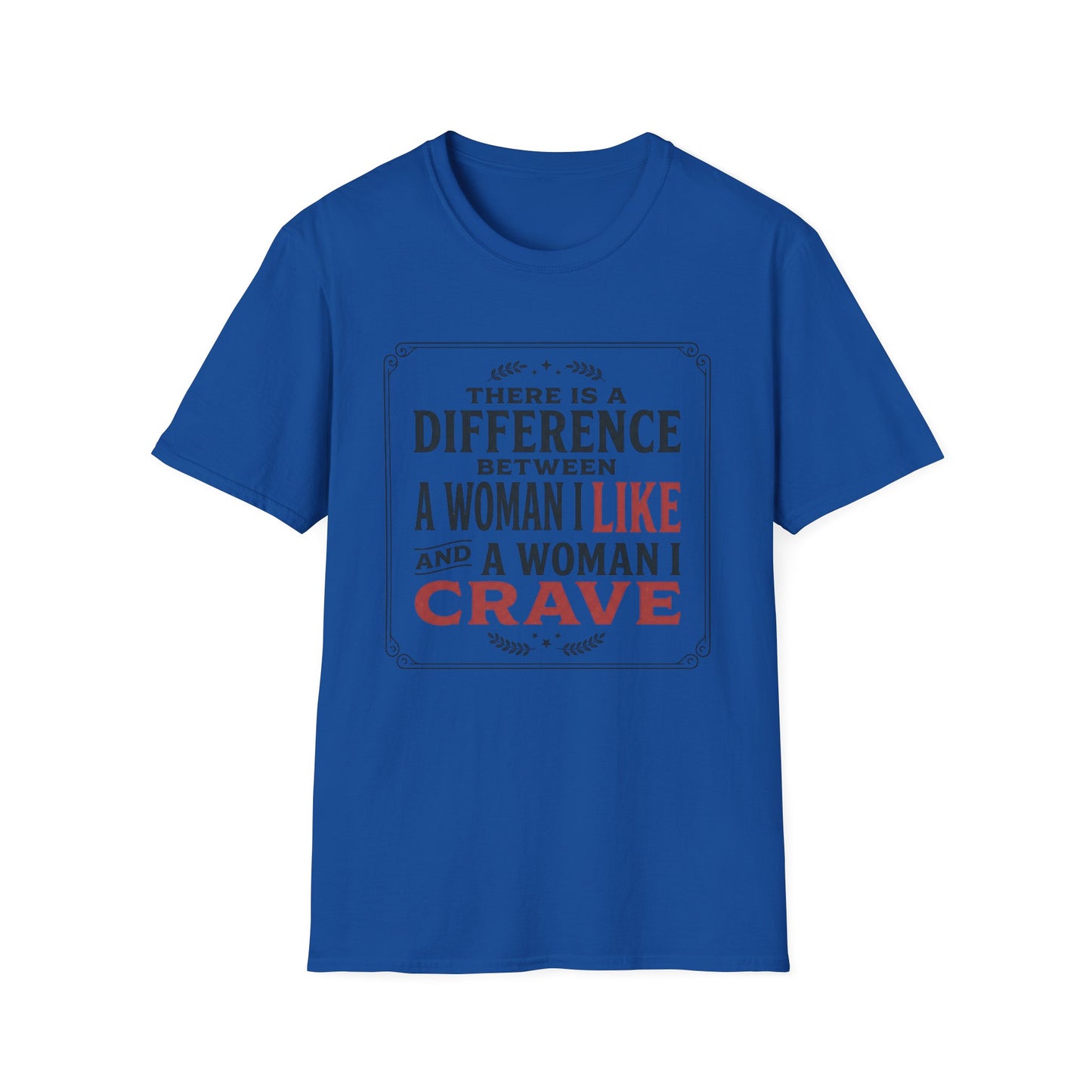 There Is A Difference Between A Woman I Like And A Woman I Crave T-Shirt