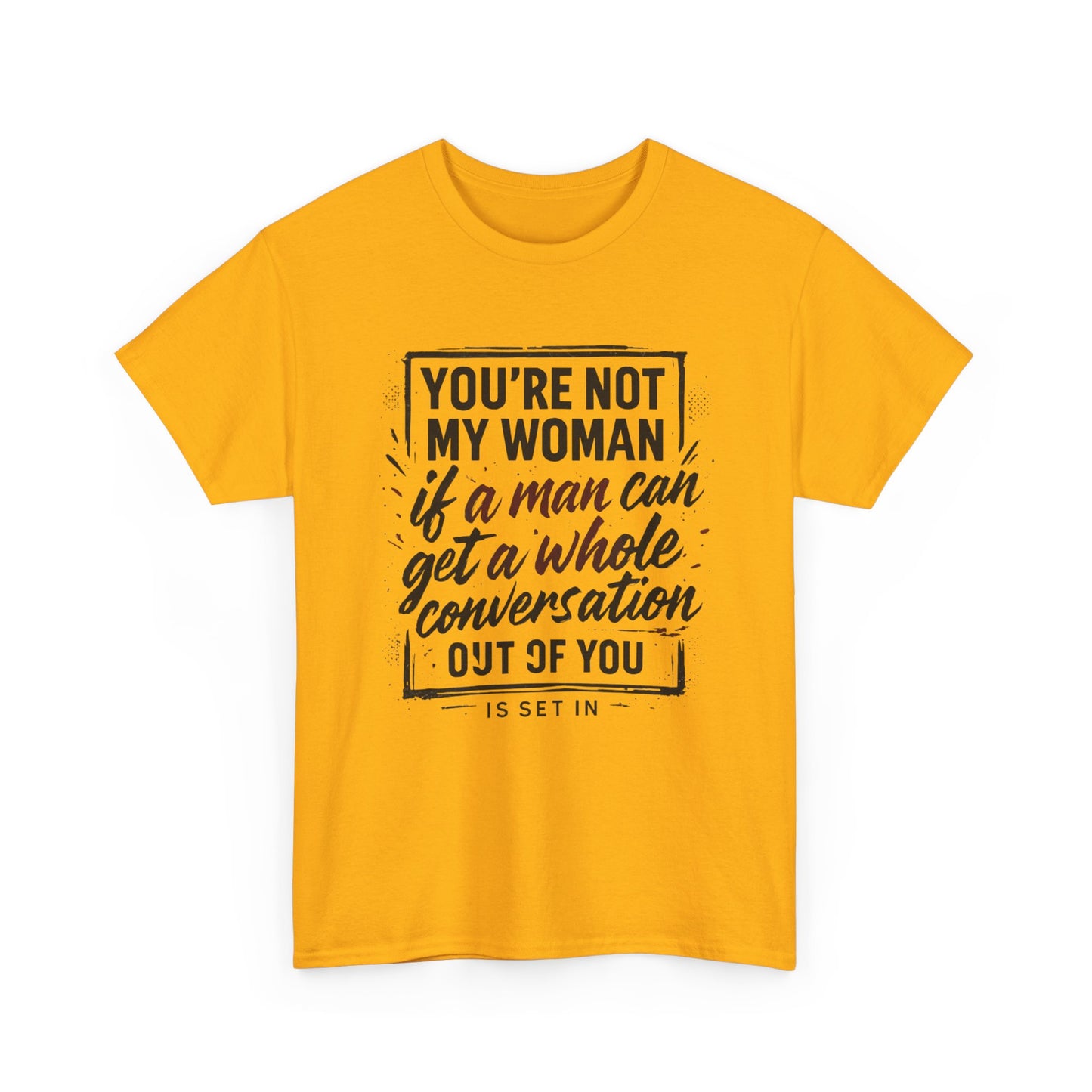 Graphic Tee — “You’re Not My Woman If a Man Can Get a Whole Conversation Out of You” Feminist Statement T-Shirt