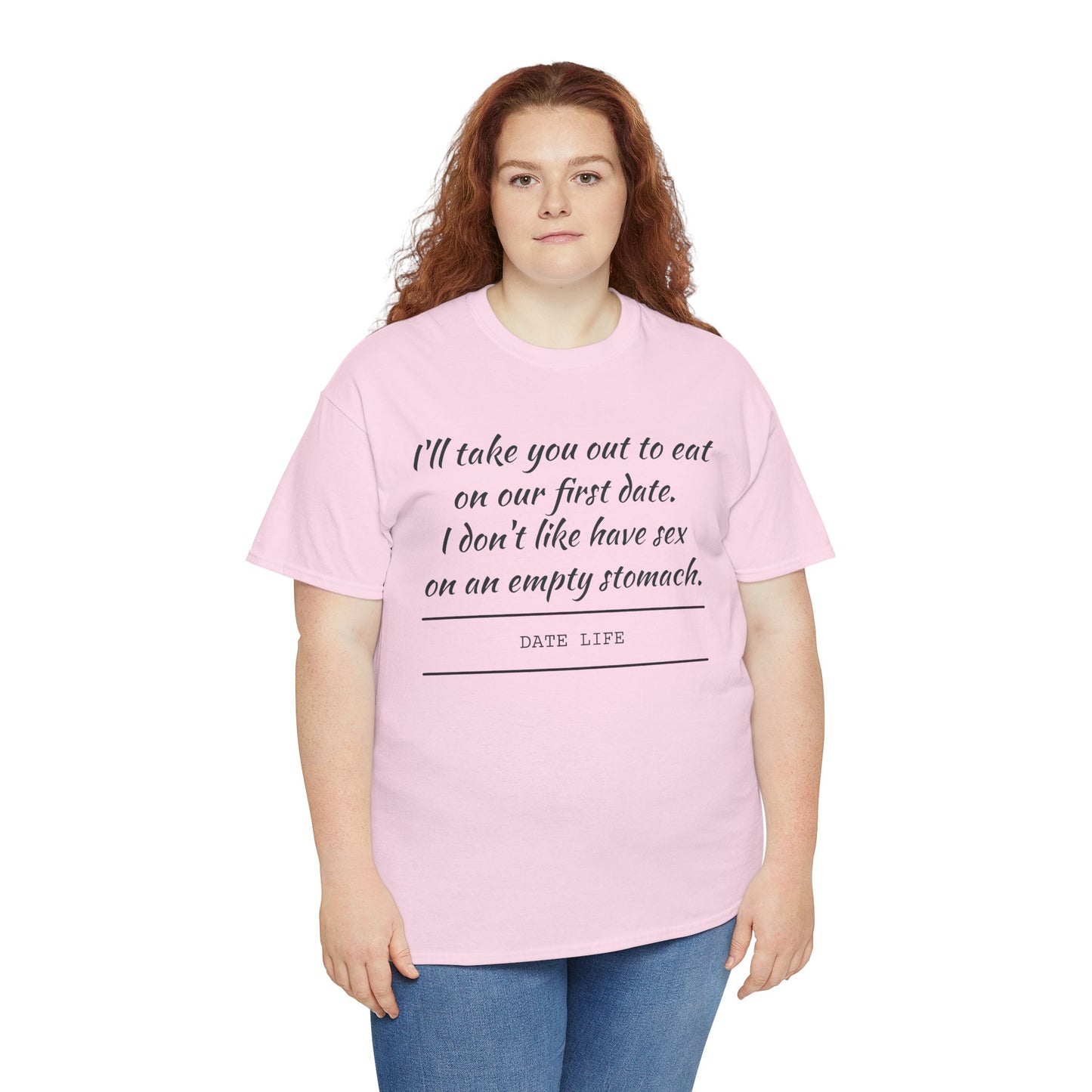 First Date Tee — "I’ll take you out to eat on our first date. I don’t like have sex on an empty stomach." Shirt