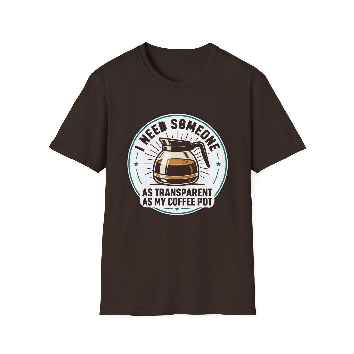 I Need Someone As Transparent As My Coffee Pot Graphic Tee
