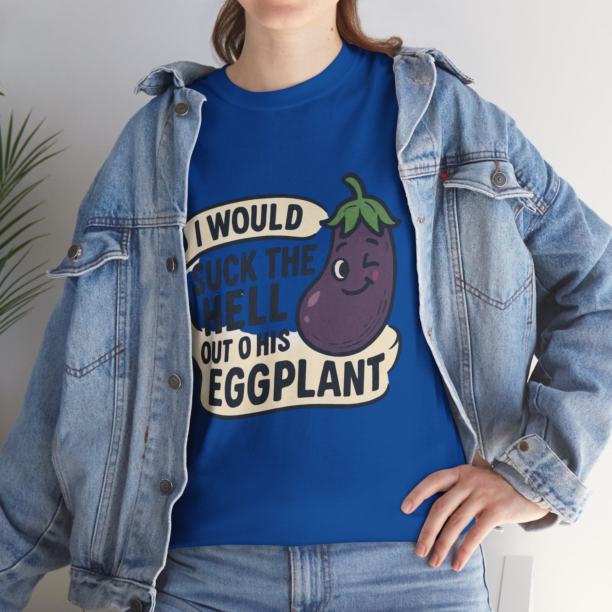Graphic T-Shirt — "I Would Suck the Hell Out of His Eggplant" Bold Funny Novelty Tee Printify