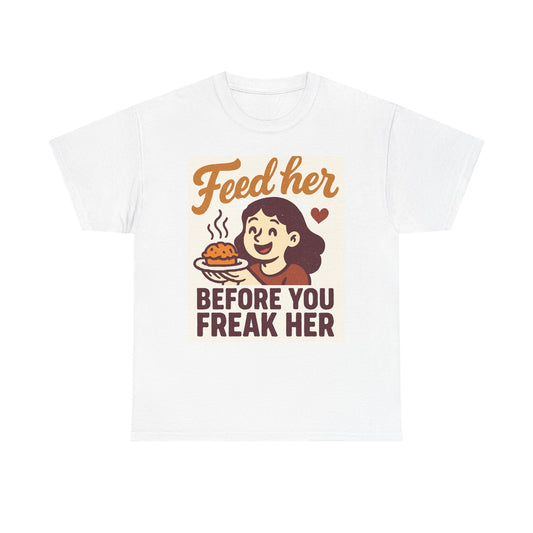 T-Shirt — "Feed Her Before You Freak Her" Funny Retro Graphic Tee