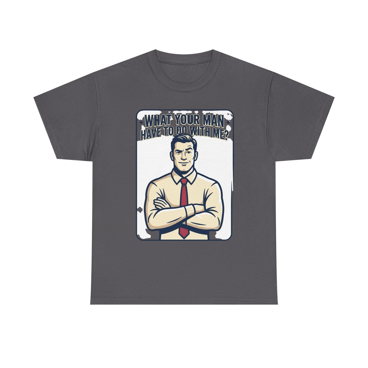 What Your Man Have To Do With Me? Tee — Funny Retro Man Graphic T-Shirt
