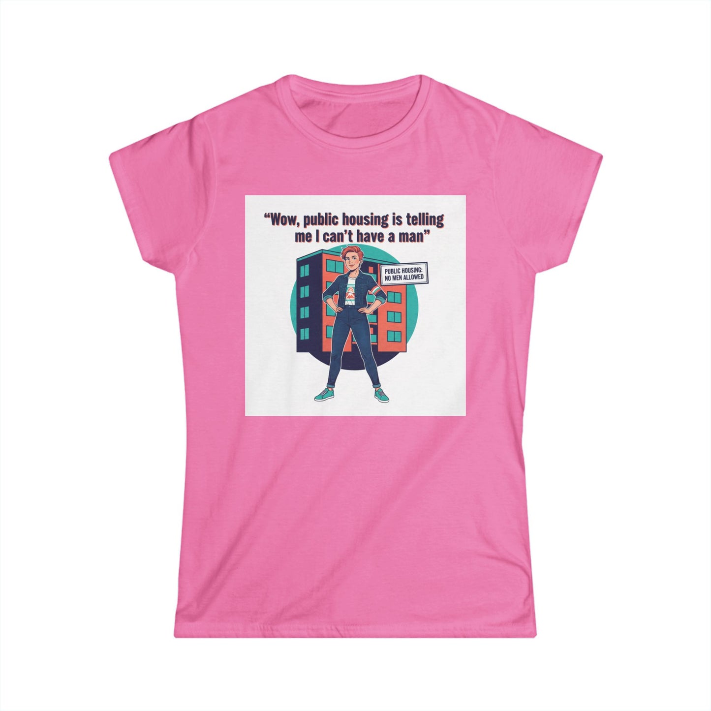 T‑Shirt — “Wow, public housing is telling me I can’t have a man” Graphic Tee (Feminist Humor, Urban City Design) Printify