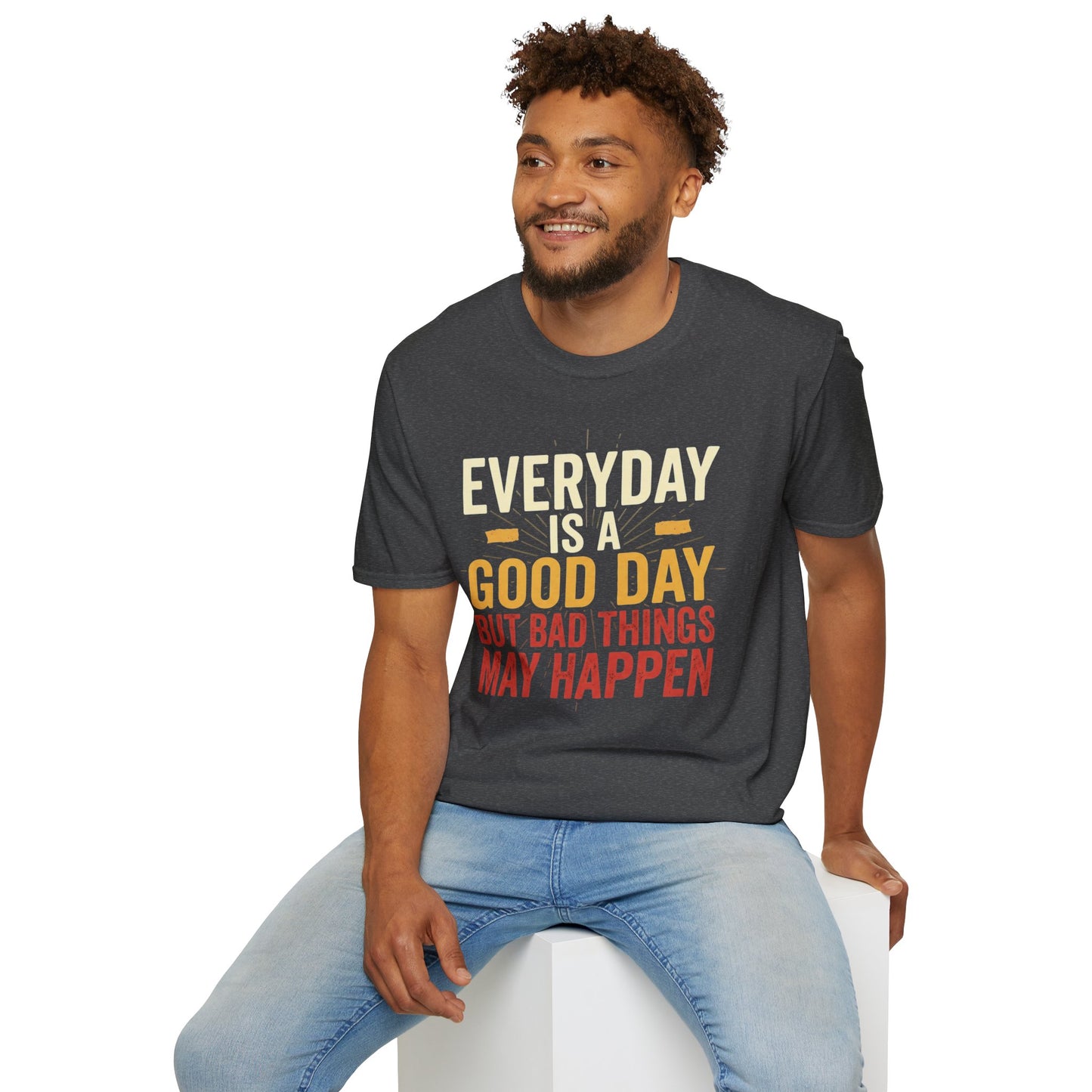 Everyday Is A Good Day T-Shirt — Positive Graphic Tee ("But Bad Things May Happen")