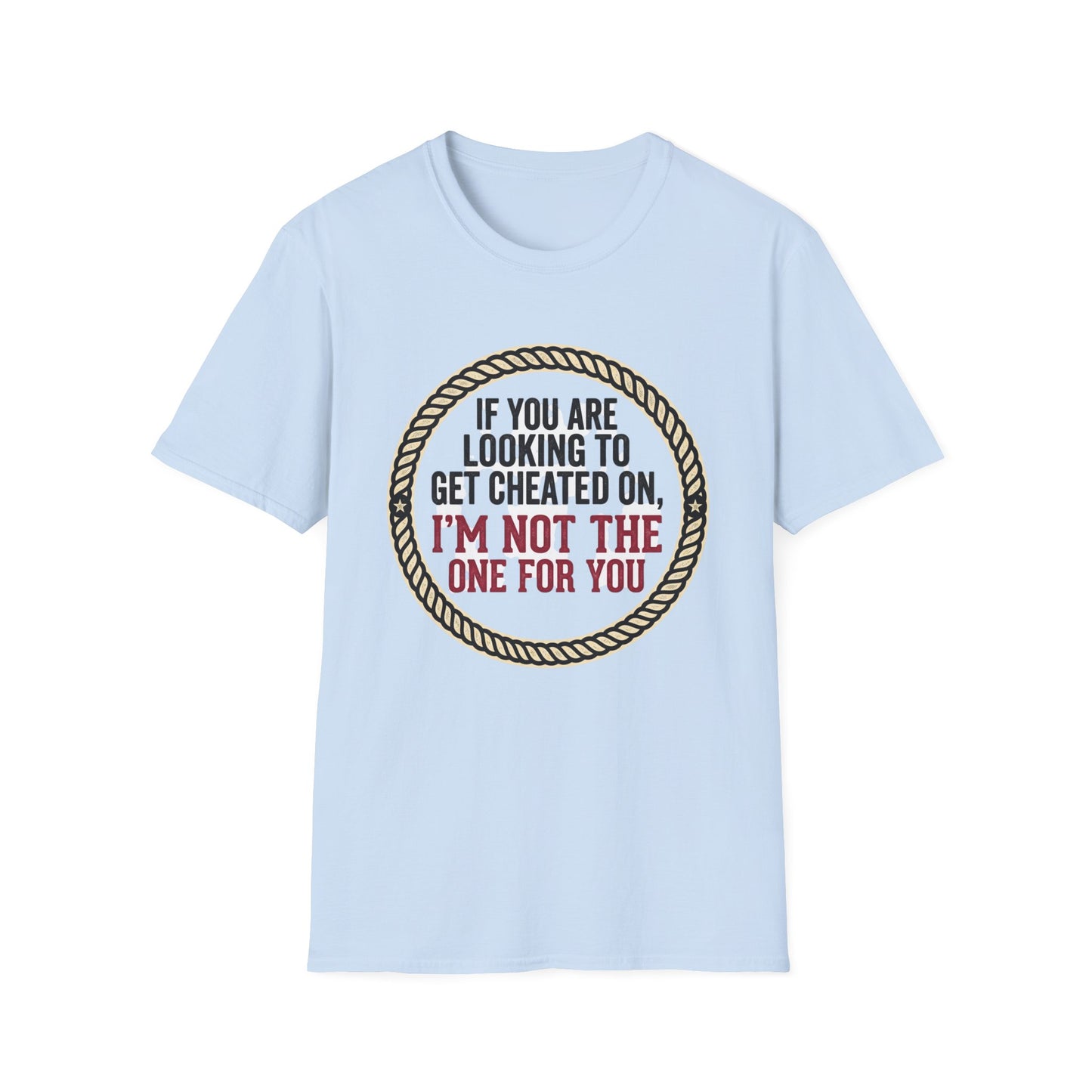 "If You’re Looking to Get Cheated On, I’m Not the One for You" Funny Rustic Graphic Tee