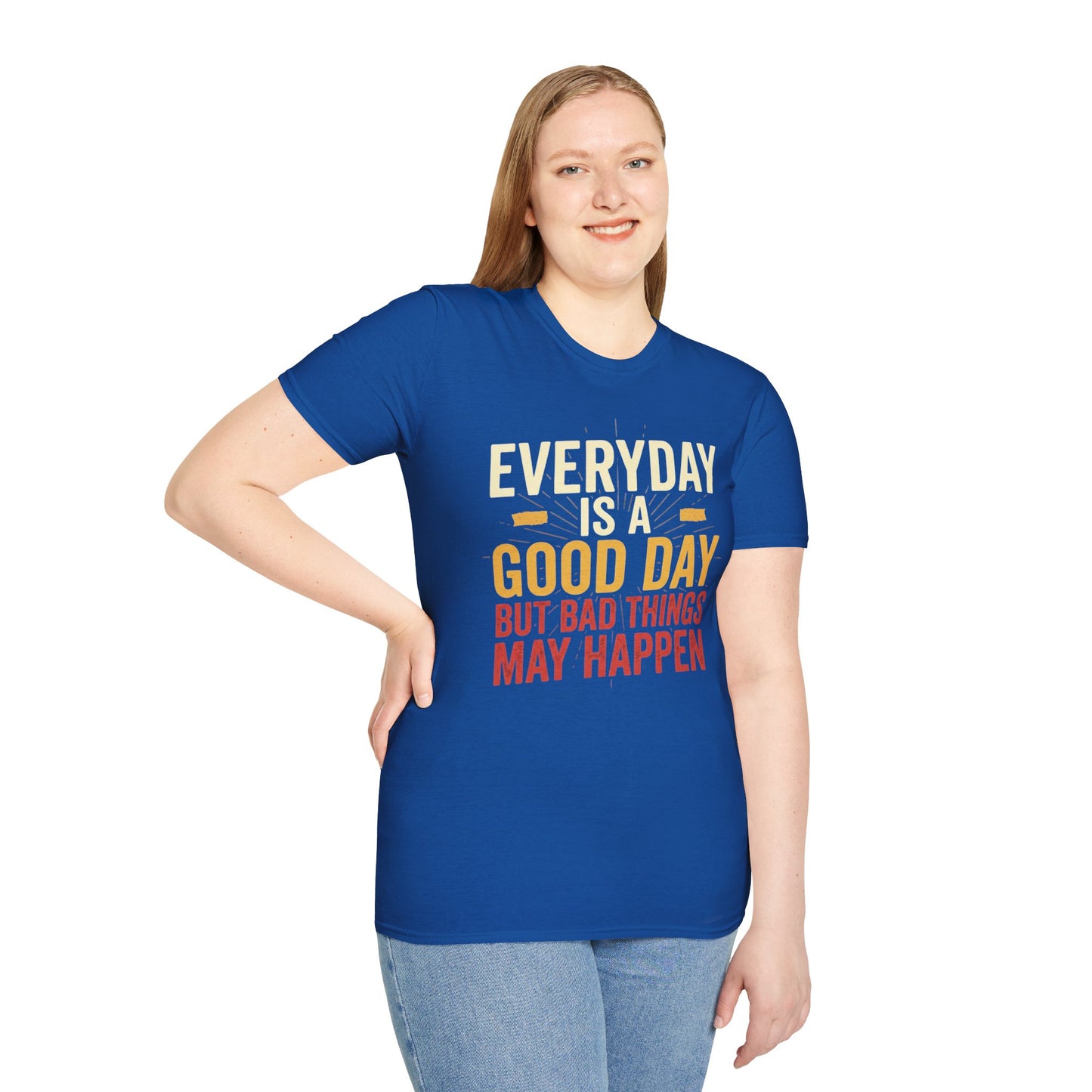 Everyday Is A Good Day T-Shirt — Positive Graphic Tee ("But Bad Things May Happen")