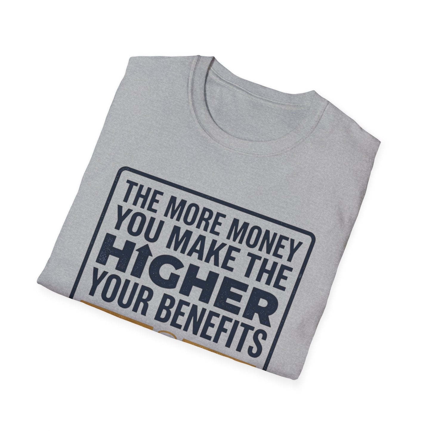 T-Shirt — "The More Money You Make The Higher Your Benefits" Funny Financial Quote Tee