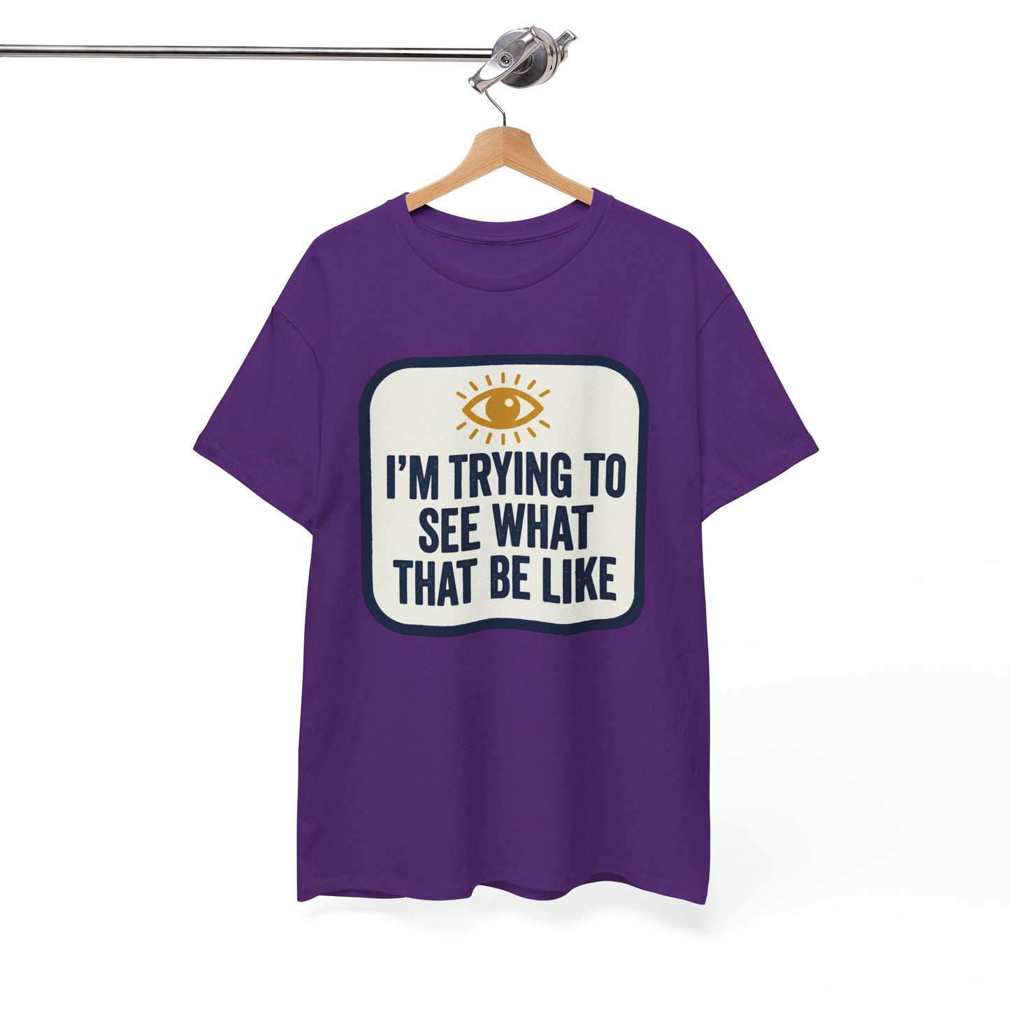 “I’m Trying to See What That Be Like” Graphic Tee — Retro Eye Quote T-Shirt