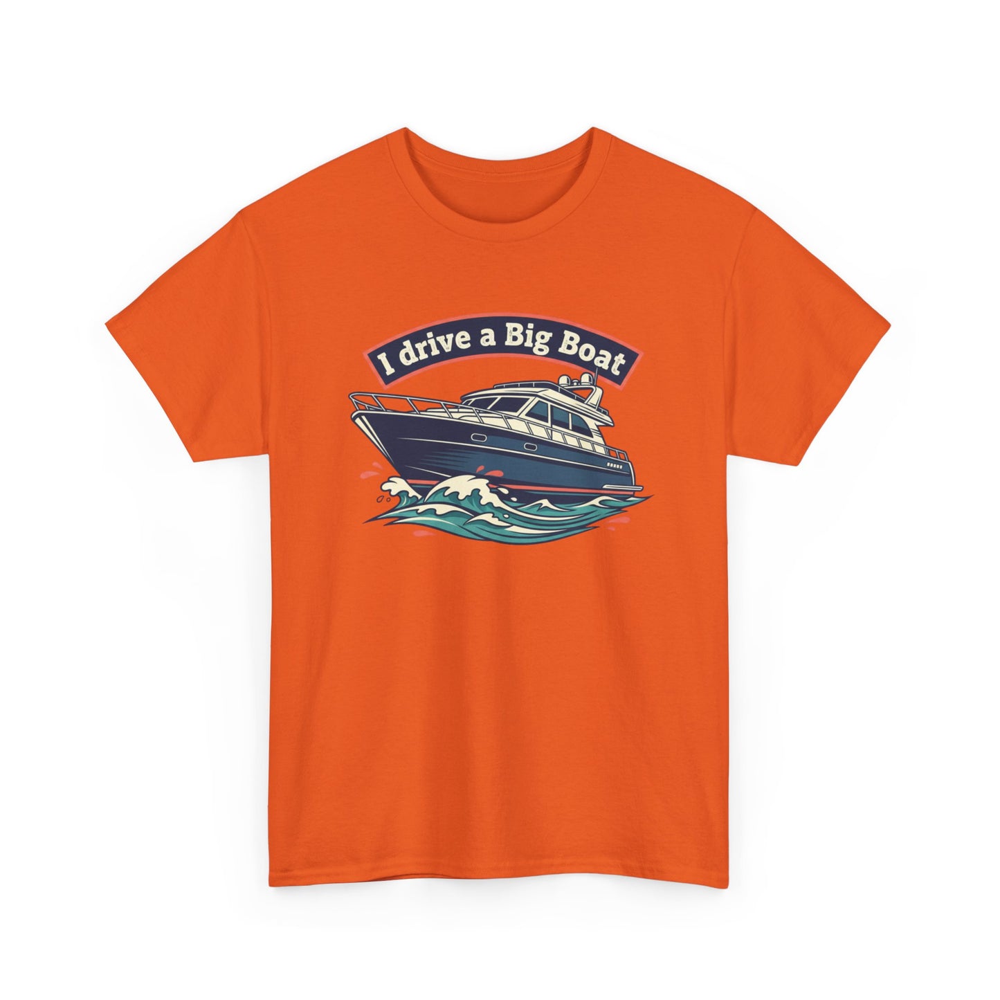 Boat T-Shirt — “I Drive a Big Boat” Graphic Tee for Boating Enthusiasts