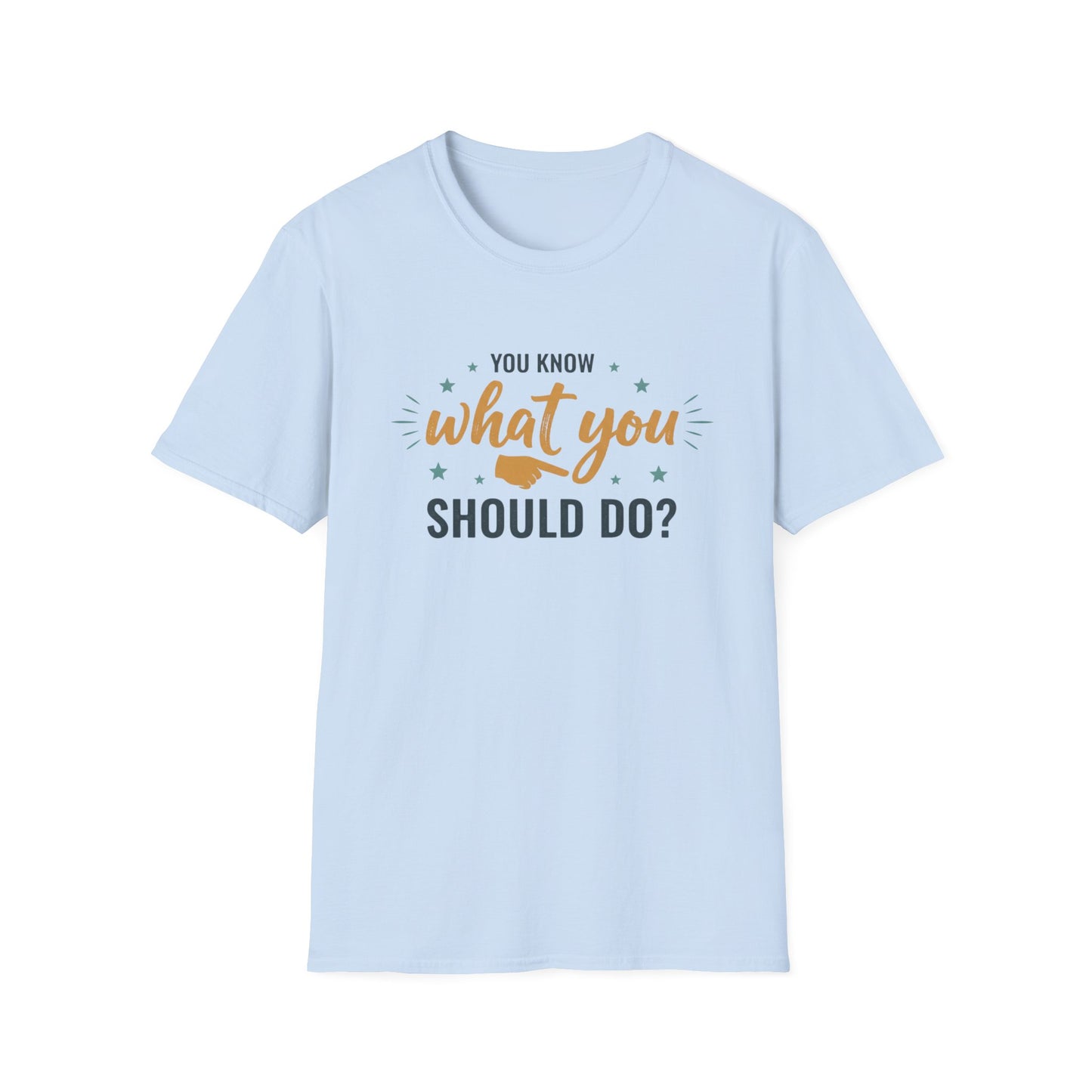 Motivational Tee — "You Know What You Should Do?" Graphic T-Shirt Printify