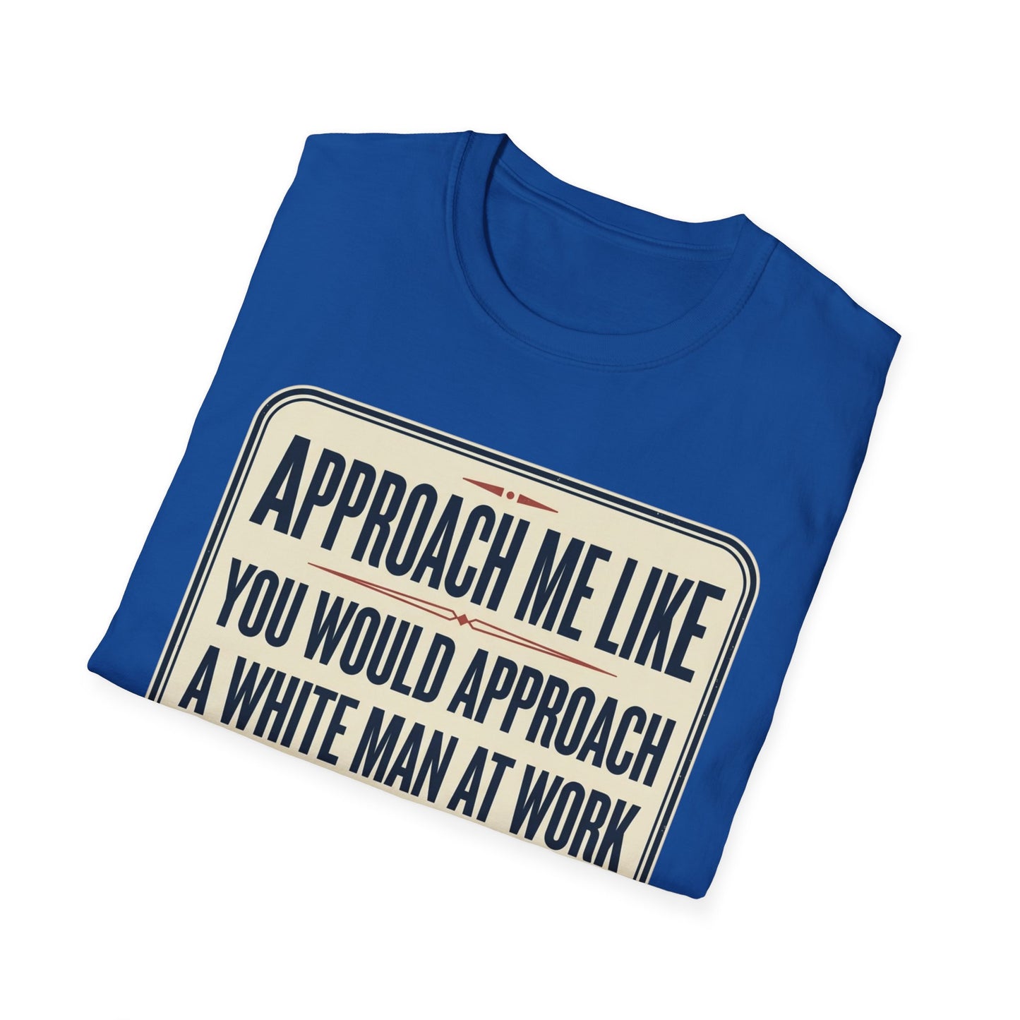 “Approach Me Like You Would Approach A White Man At Work” Statement T-Shirt