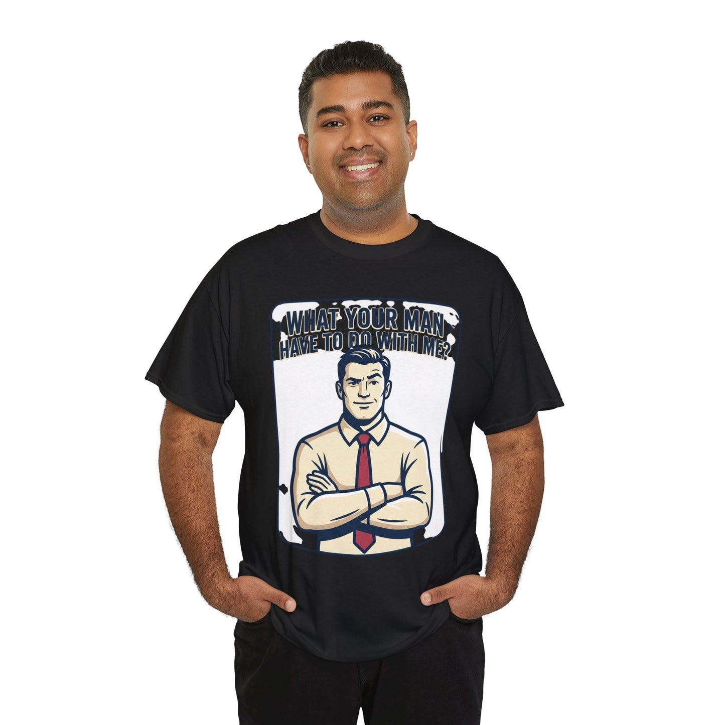 What Your Man Have To Do With Me? Tee — Funny Retro Man Graphic T-Shirt