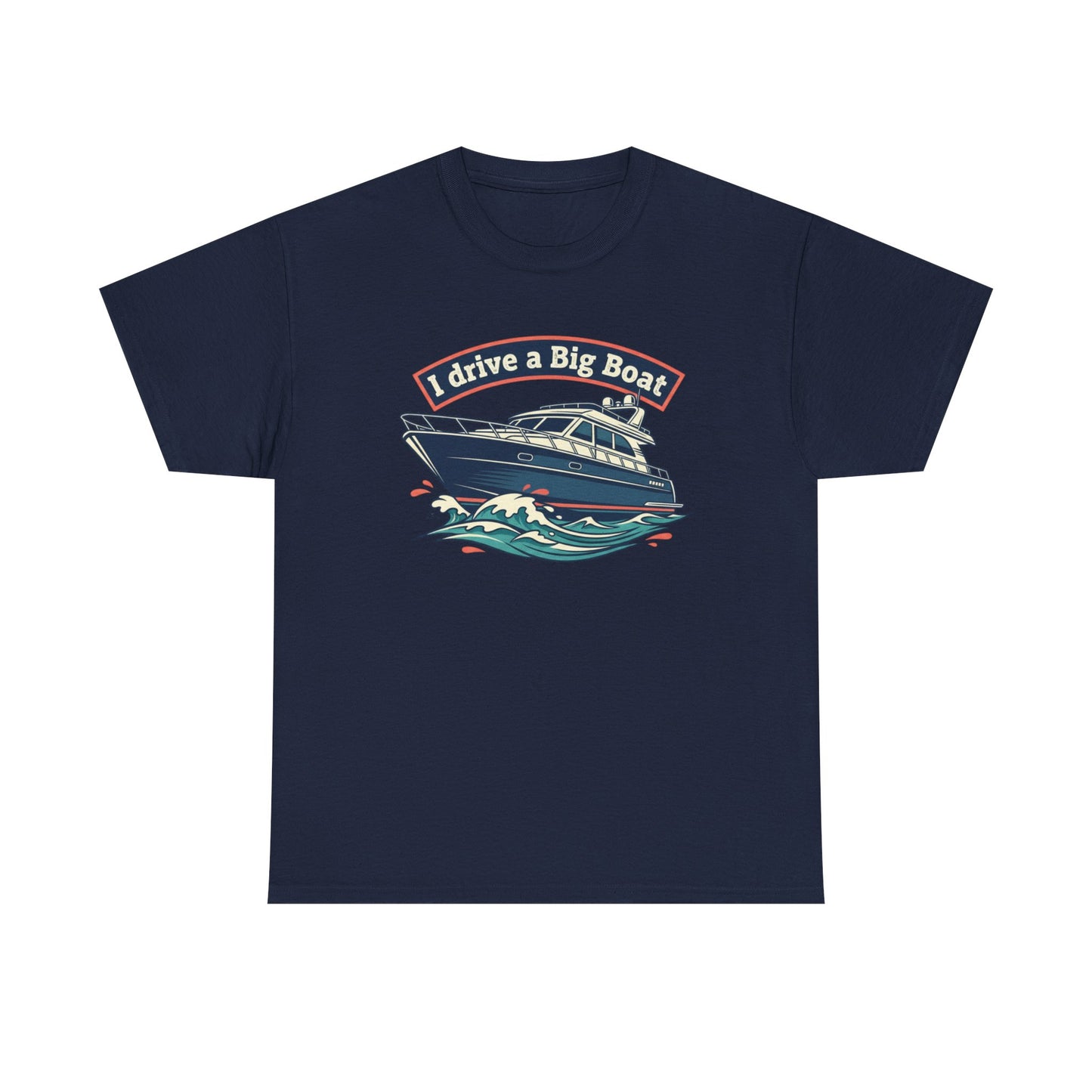 Boat T-Shirt — “I Drive a Big Boat” Graphic Tee for Boating Enthusiasts