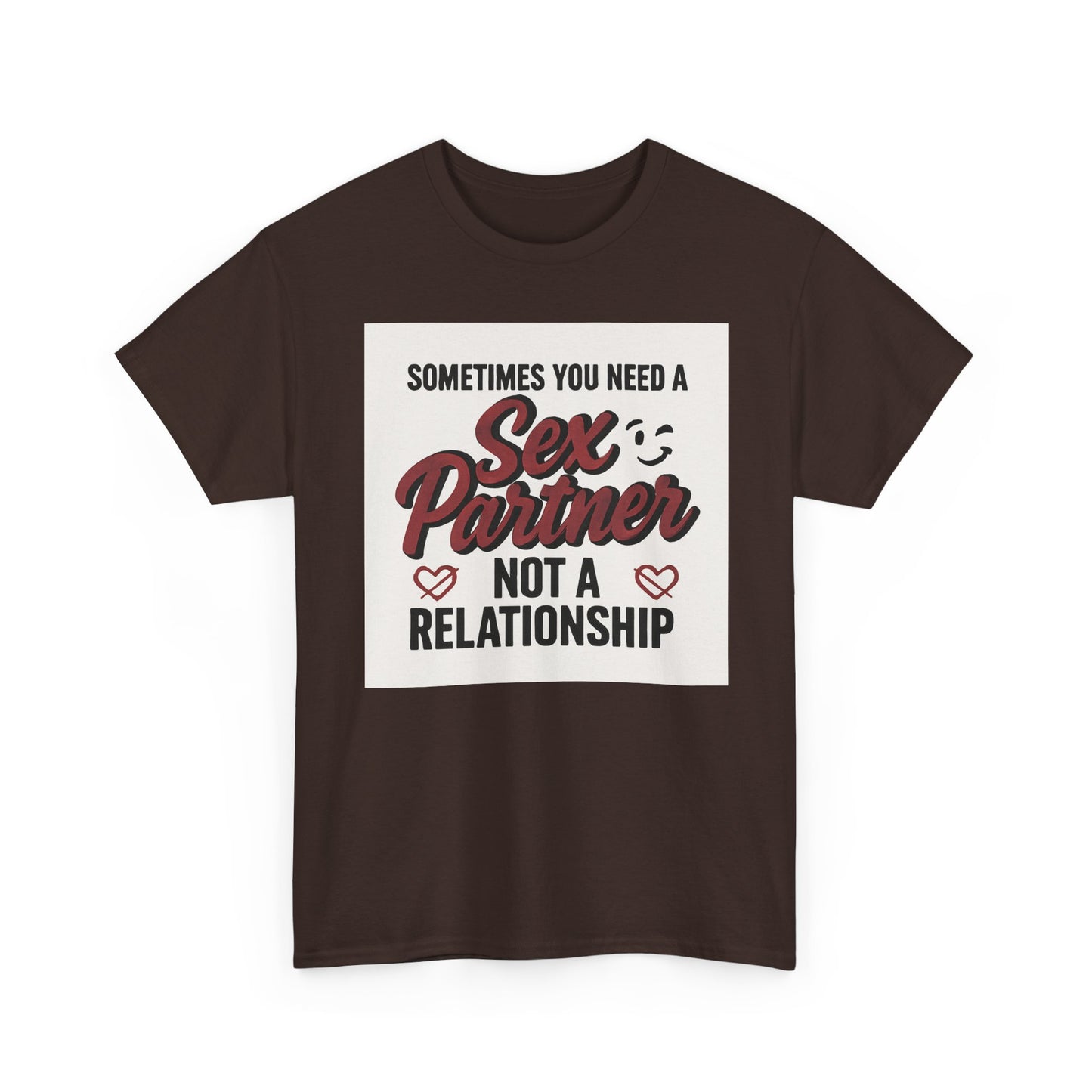 T-Shirt — "Sometimes You Need a Sex Partner Not a Relationship" Graphic Tee Printify