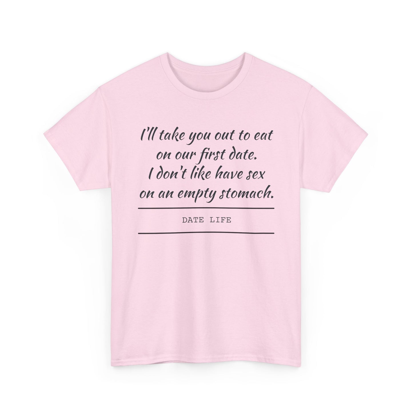 First Date Tee — "I’ll take you out to eat on our first date. I don’t like have sex on an empty stomach." Shirt