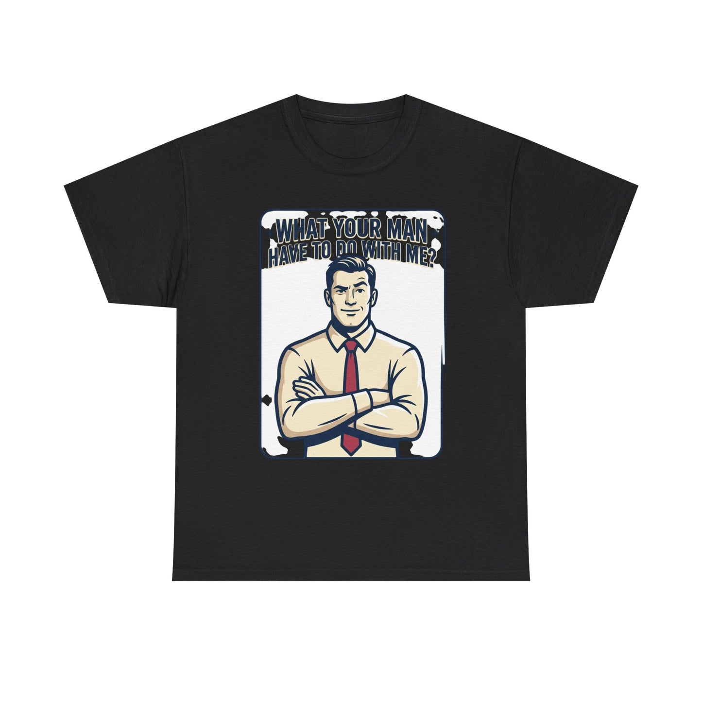 What Your Man Have To Do With Me? Tee — Funny Retro Man Graphic T-Shirt
