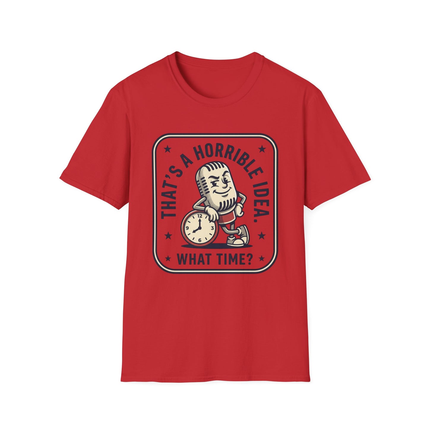 That’s a Horrible Idea What Time? T-Shirt