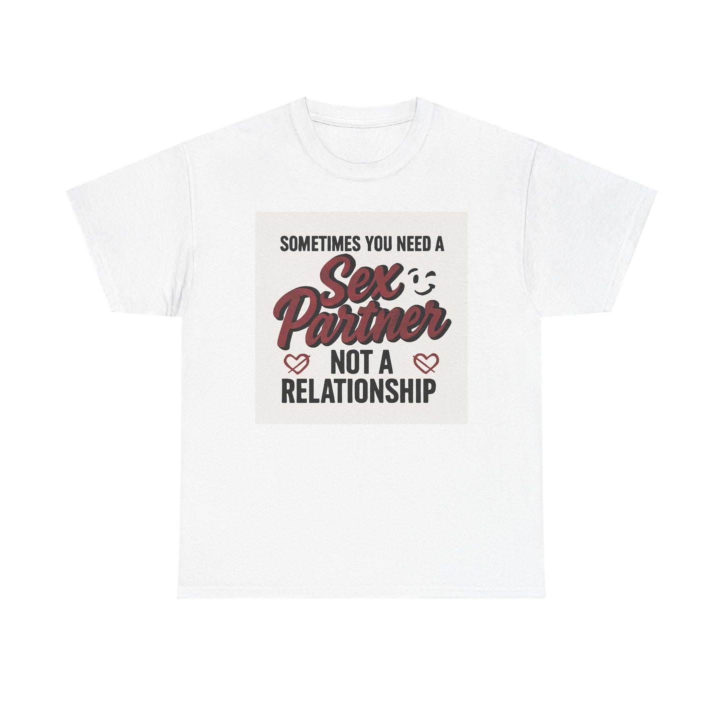T-Shirt — "Sometimes You Need a Sex Partner Not a Relationship" Graphic Tee Printify
