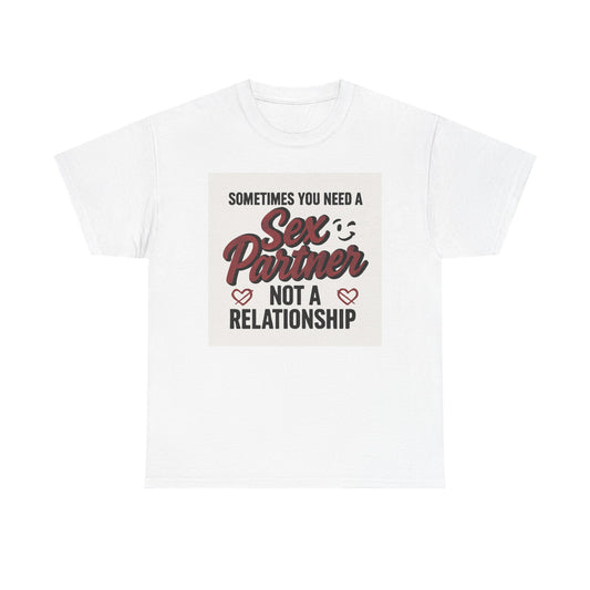 T-Shirt — "Sometimes You Need a Sex Partner Not a Relationship" Graphic Tee