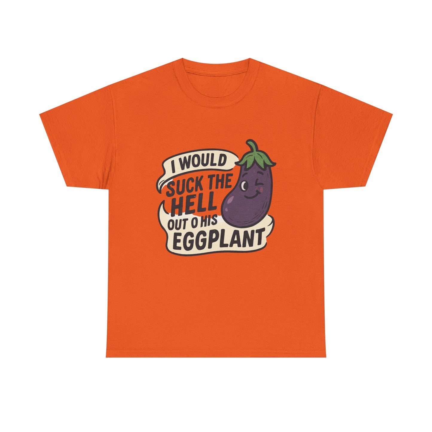 Graphic T-Shirt — "I Would Suck the Hell Out of His Eggplant" Bold Funny Novelty Tee Printify