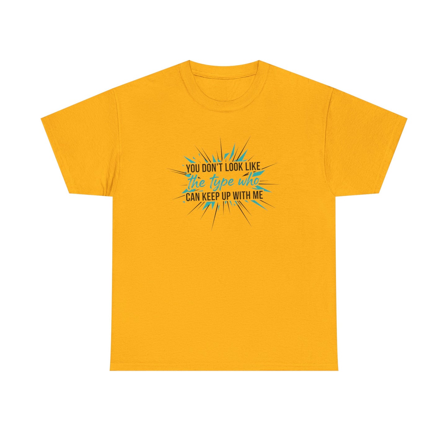 You Don’t Look Like The Type Who Can Keep Up With Me T-Shirt Printify