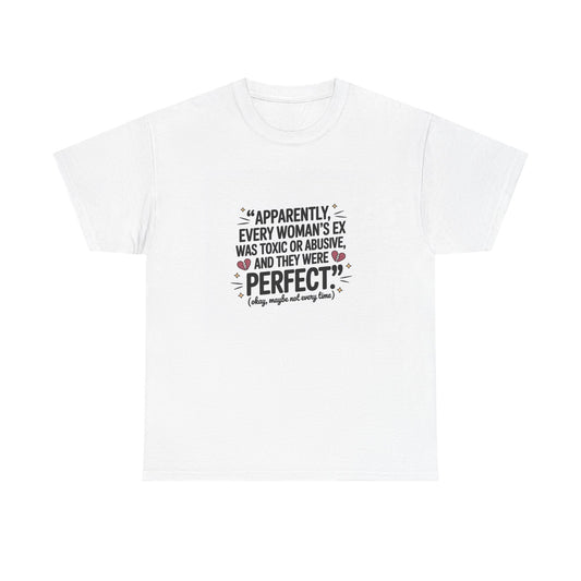 Funny Quote T-Shirt — "Apparently Every Woman's Ex Was Toxic or Abusive and They Were Perfect"
