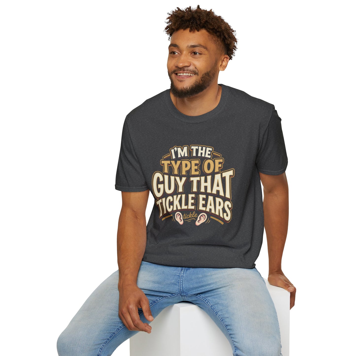 I'm The Type Of Guy That Tickle Ears T-Shirt — Funny Novelty Graphic Tee