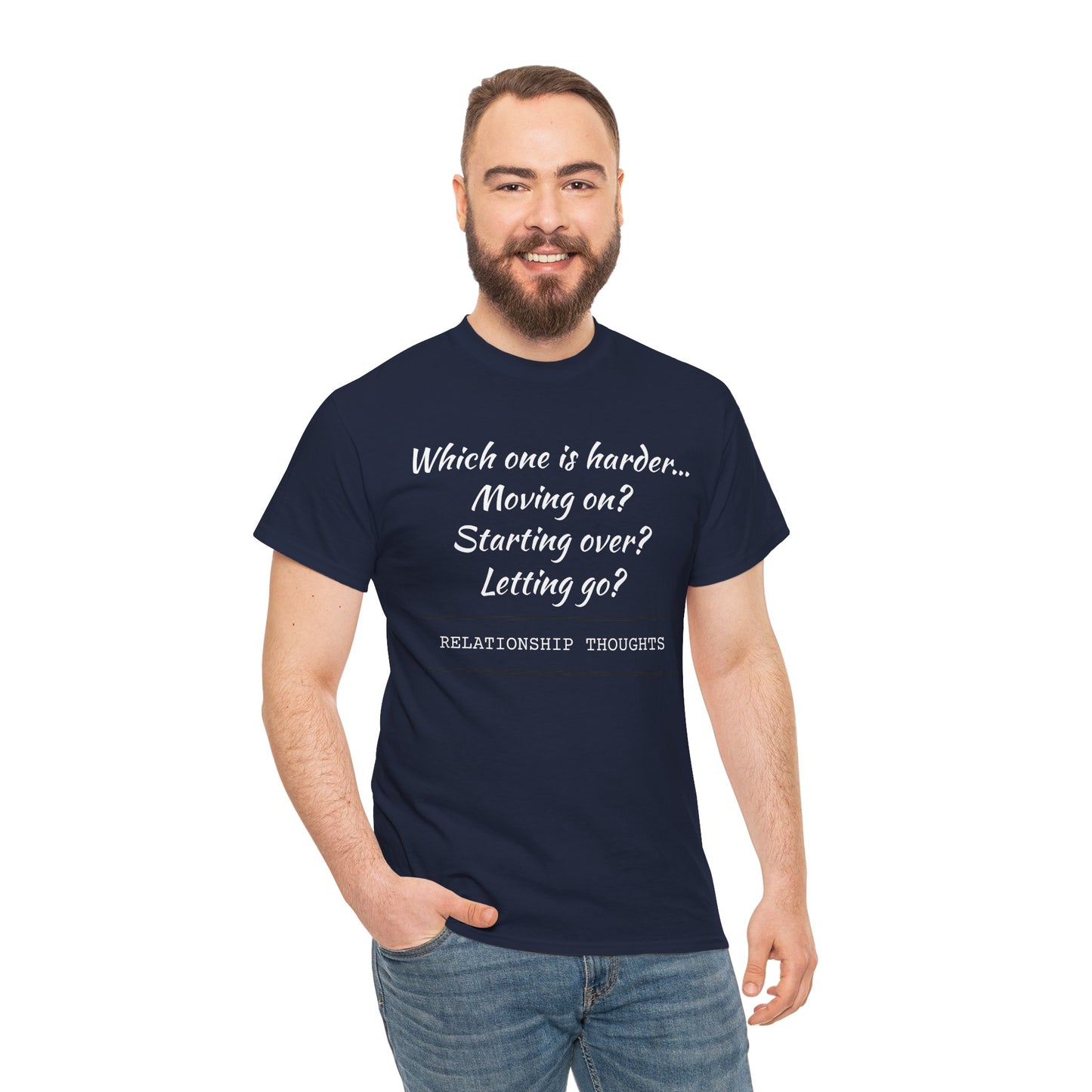Relationship Thoughts Tee — “Which one is harder... Moving on? Starting over? Letting go?”