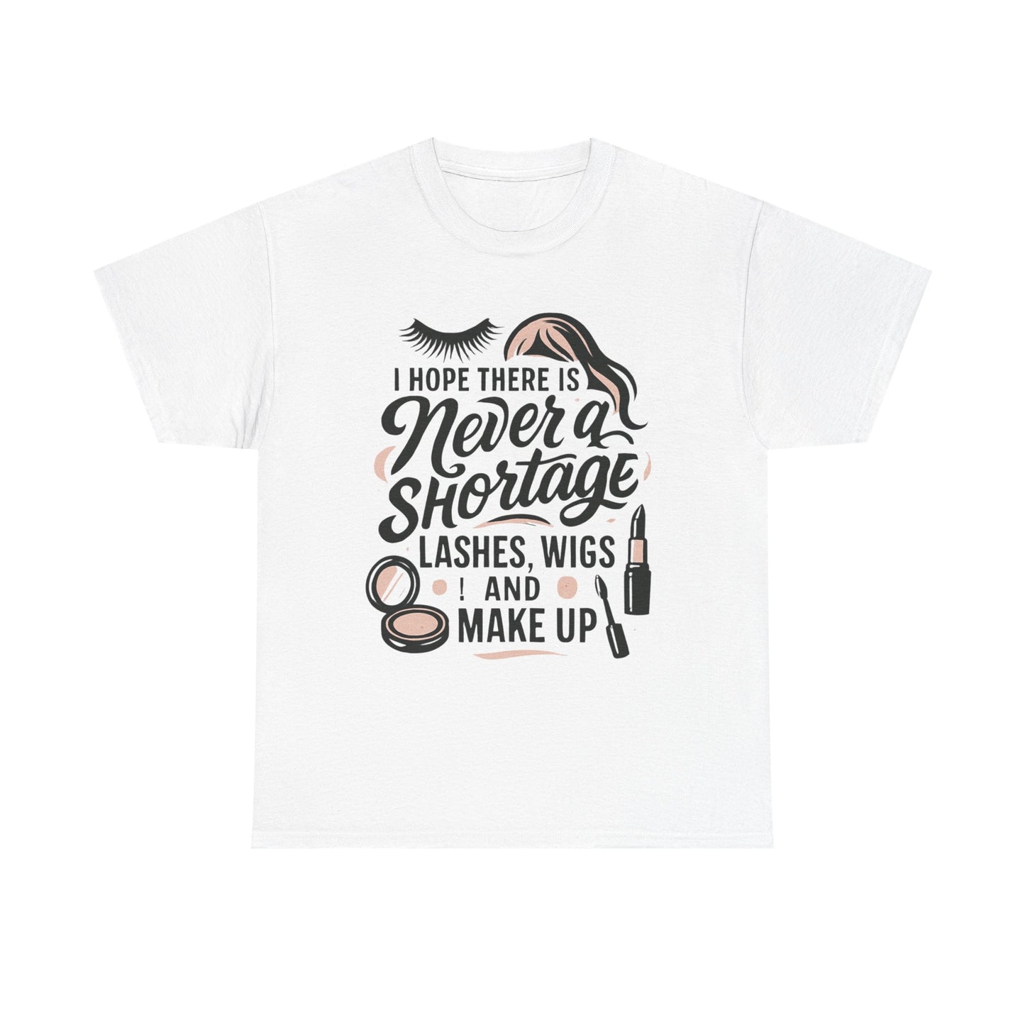Makeup Lover T‑Shirt — "I Hope There Is Never a Shortage of Lashes, Wigs and Make Up"