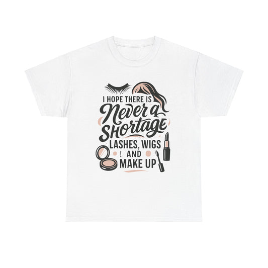 Makeup Lover T‑Shirt — "I Hope There Is Never a Shortage of Lashes, Wigs and Make Up"