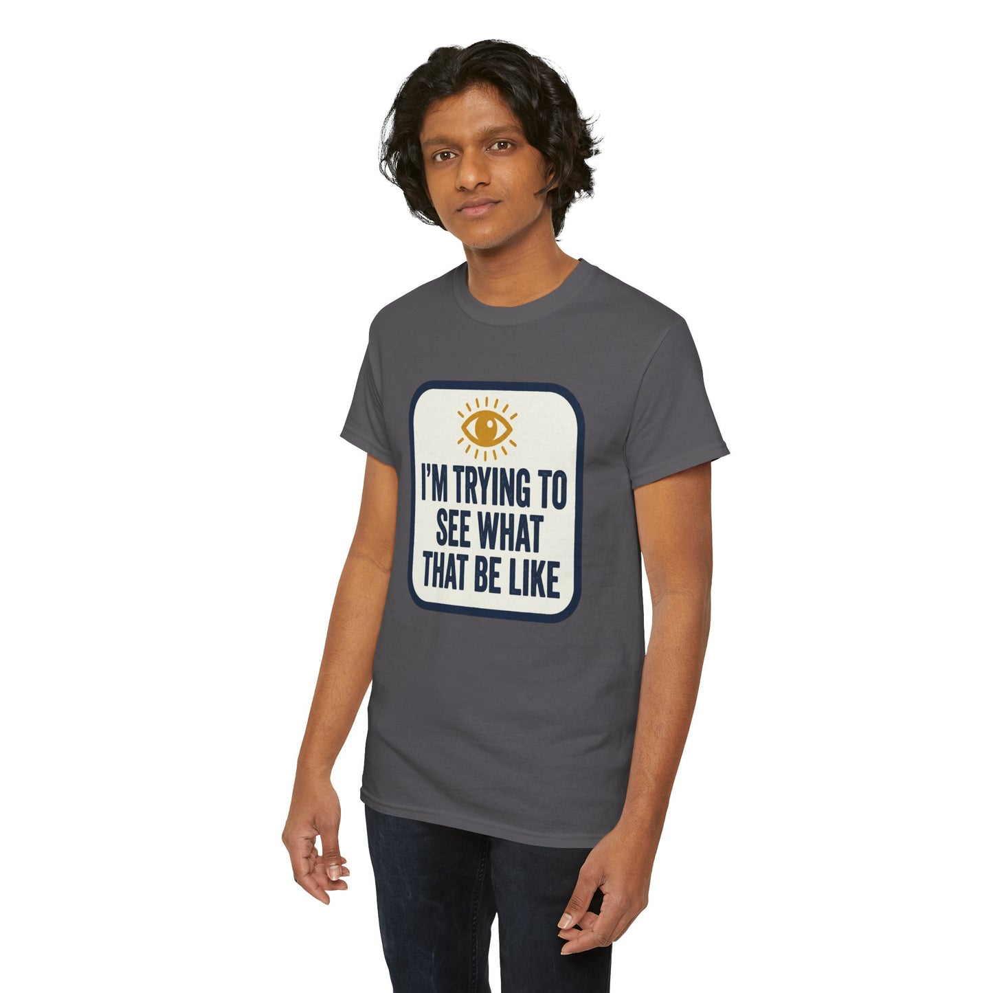 “I’m Trying to See What That Be Like” Graphic Tee — Retro Eye Quote T-Shirt