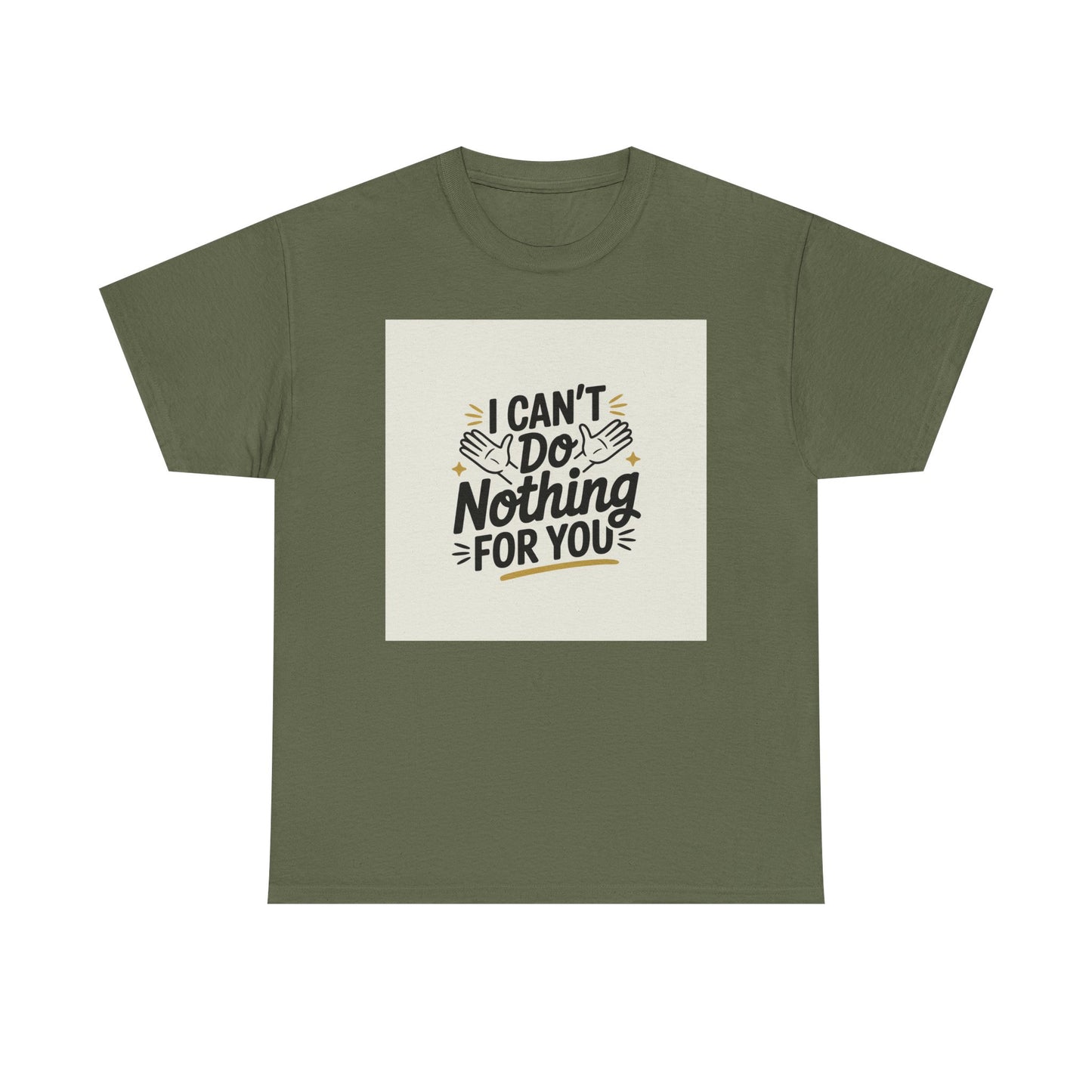 I Can't Do Nothing For You Tee — Funny Sarcastic Graphic Shirt