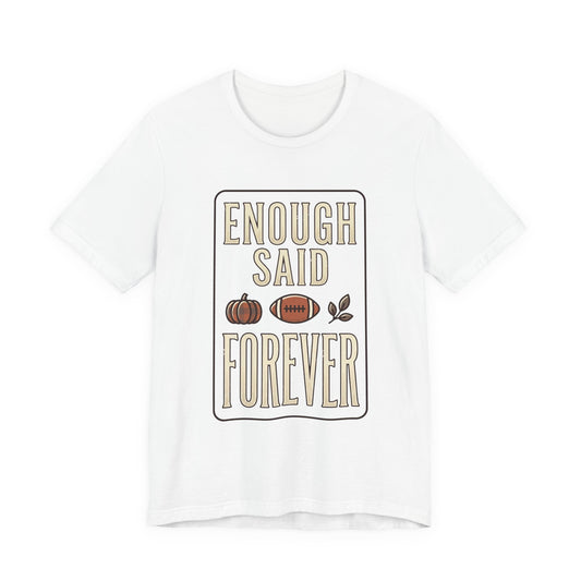 Enough Said Forever Tee | Football season, Fall pumpkin tailgate