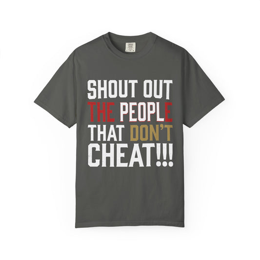Shout Out The People That Don't Cheat!!! T-Shirt — Funny Honesty Statement Tee