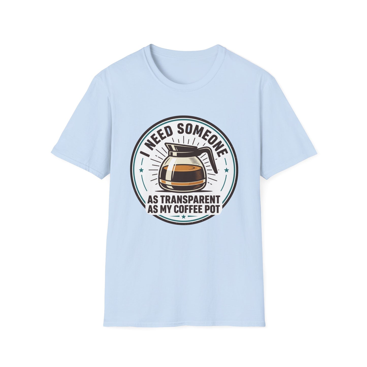 I Need Someone As Transparent As My Coffee Pot Graphic Tee
