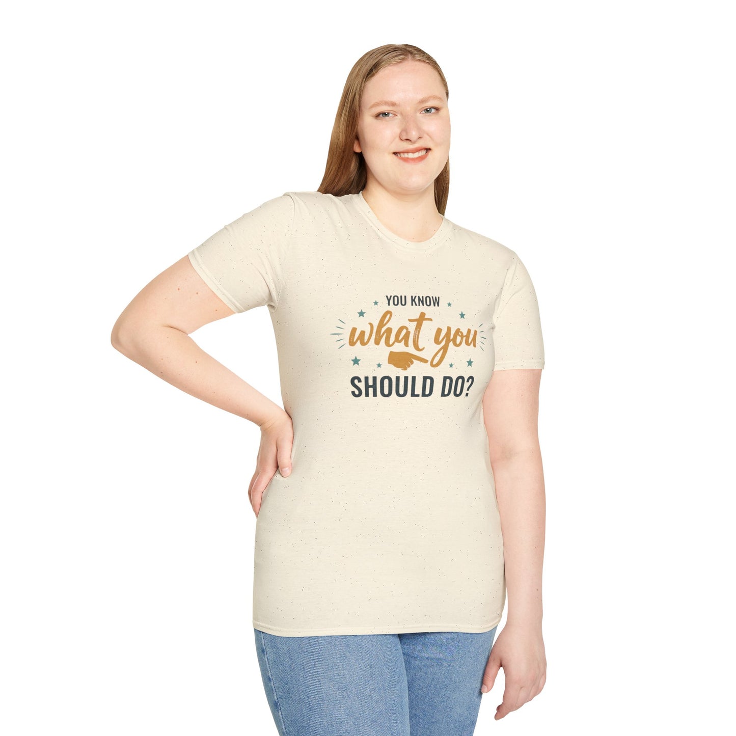 Motivational Tee — "You Know What You Should Do?" Graphic T-Shirt Printify