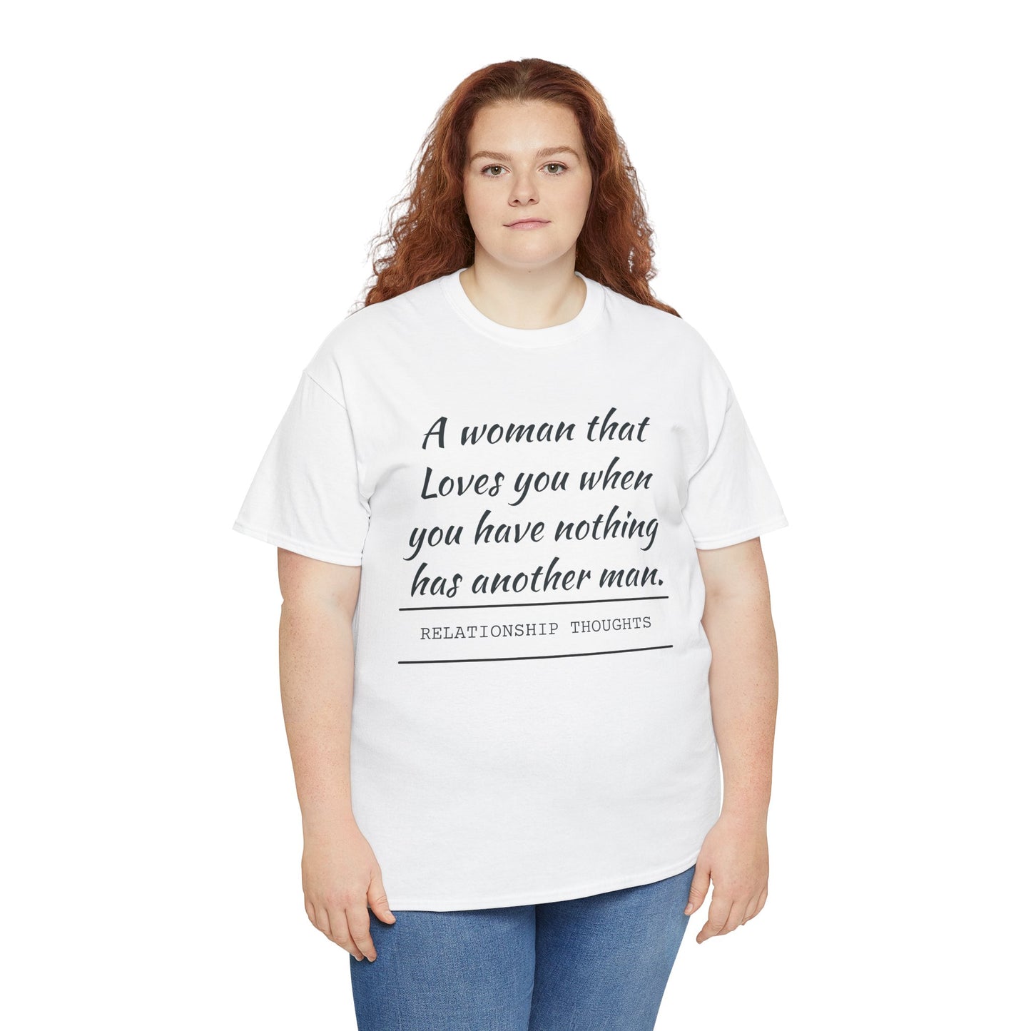 T-Shirt — “A woman that loves you when you have nothing has another man.” Relationship Thoughts Quote Tee