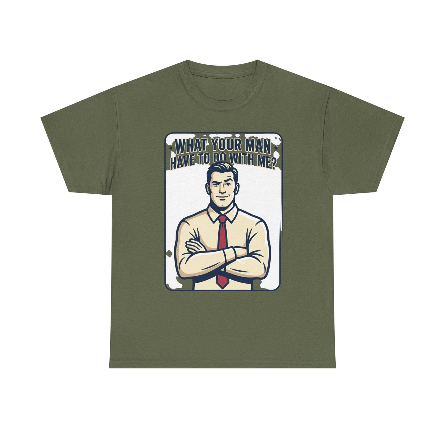 What Your Man Have To Do With Me? Tee — Funny Retro Man Graphic T-Shirt