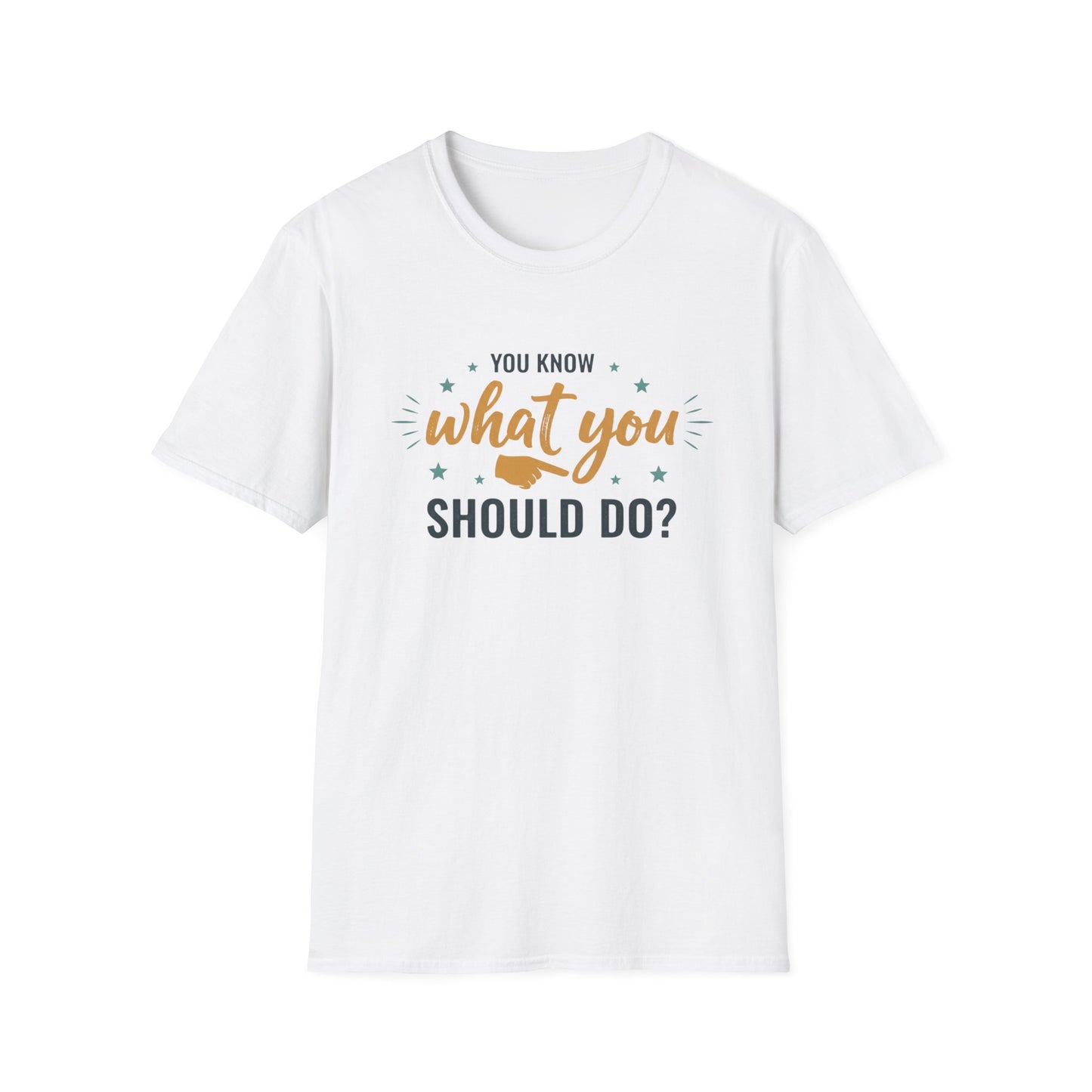 Motivational Tee — "You Know What You Should Do?" Graphic T-Shirt Printify