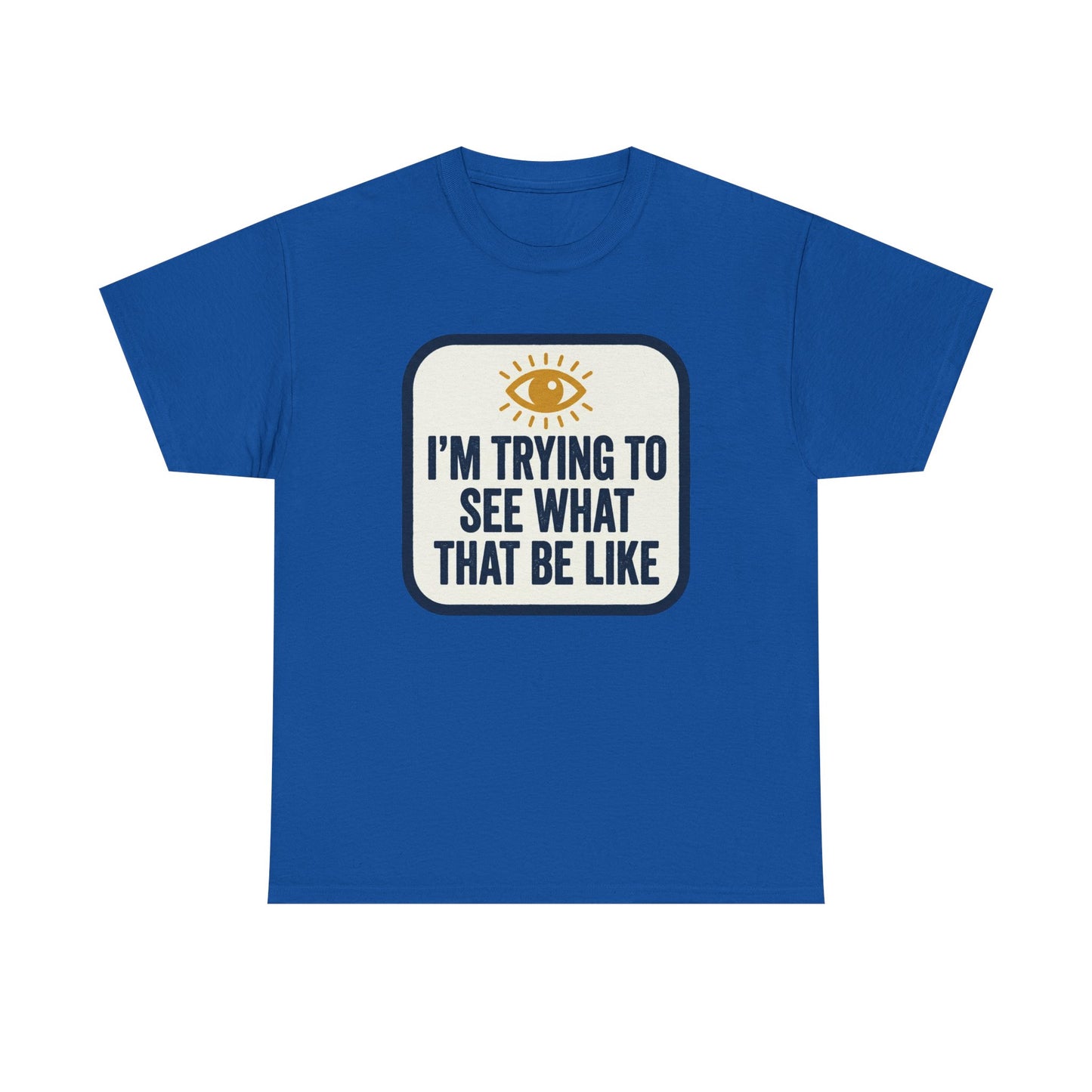 “I’m Trying to See What That Be Like” Graphic Tee — Retro Eye Quote T-Shirt